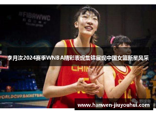 李月汝2024赛季WNBA精彩表现集锦展现中国女篮新星风采 李月汝2024赛季WNBA精彩表现集锦展现中国女篮新星风采