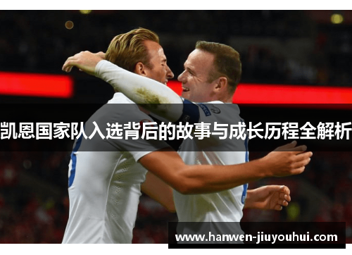 凯恩国家队入选背后的故事与成长历程全解析