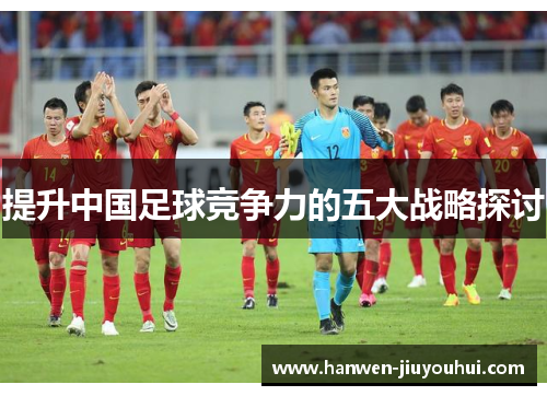 提升中国足球竞争力的五大战略探讨 提升中国足球竞争力的五大战略探讨