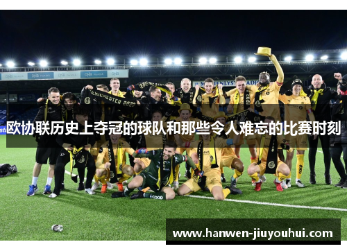 欧协联历史上夺冠的球队和那些令人难忘的比赛时刻 欧协联历史上夺冠的球队和那些令人难忘的比赛时刻