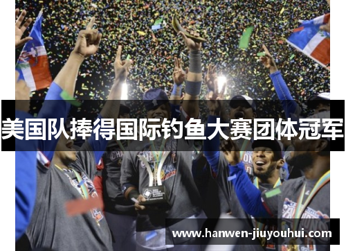 美国队捧得国际钓鱼大赛团体冠军