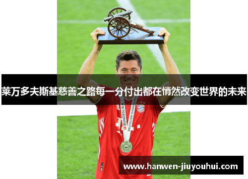 莱万多夫斯基慈善之路每一分付出都在悄然改变世界的未来