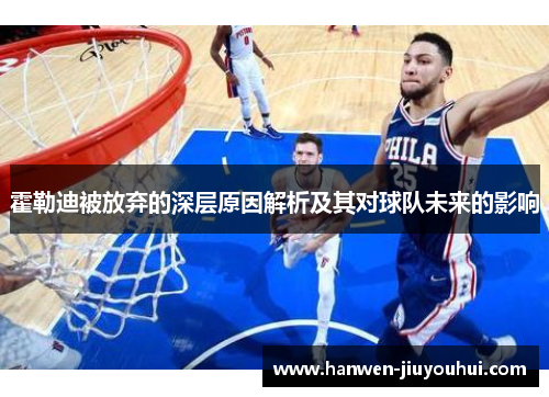 霍勒迪被放弃的深层原因解析及其对球队未来的影响