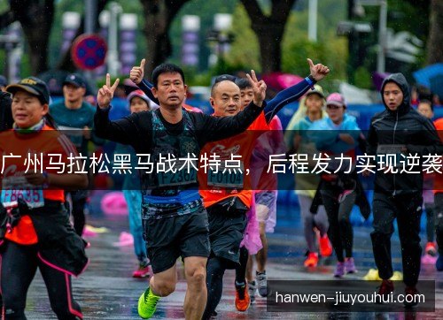广州马拉松黑马战术特点，后程发力实现逆袭